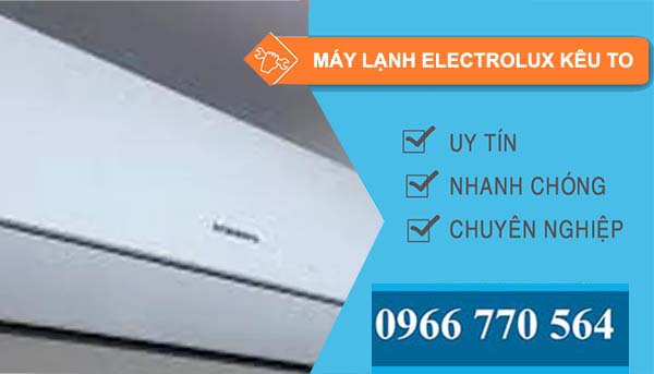 nguyên nhân máy lạnh electrolux kêu to